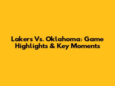 Lakers Vs. Oklahoma: Game Highlights & Key Moments