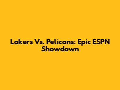 Lakers Vs. Pelicans: Epic ESPN Showdown