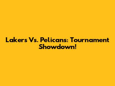 Lakers Vs. Pelicans: Tournament Showdown!