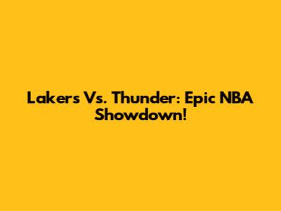 Lakers Vs. Thunder: Epic NBA Showdown!