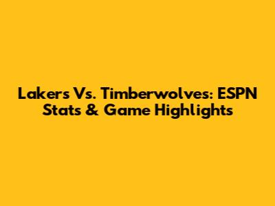 Lakers Vs. Timberwolves: ESPN Stats & Game Highlights