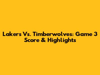 Lakers Vs. Timberwolves: Game 3 Score & Highlights