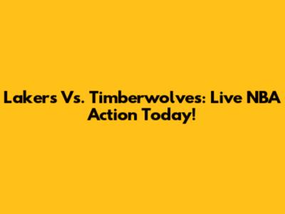 Lakers Vs. Timberwolves: Live NBA Action Today!