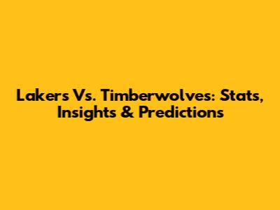 Lakers Vs. Timberwolves: Stats, Insights & Predictions