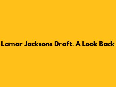 Lamar Jackson's Draft: A Look Back