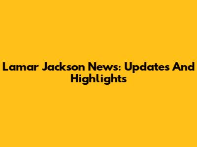 Lamar Jackson News: Updates And Highlights