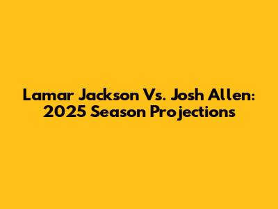 Lamar Jackson Vs. Josh Allen: 2025 Season Projections