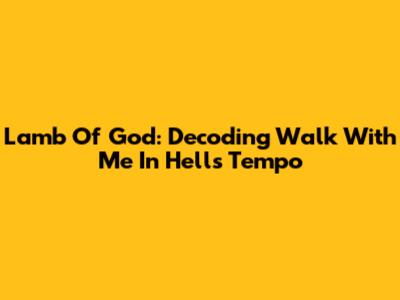 Lamb Of God: Decoding "Walk With Me In Hell"'s Tempo