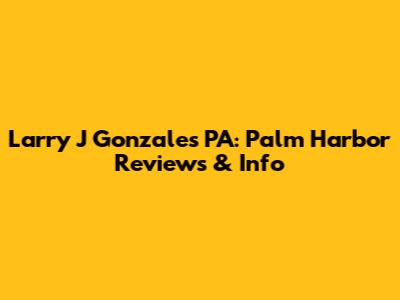 Larry J Gonzales PA: Palm Harbor Reviews & Info