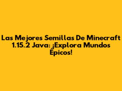 Las Mejores Semillas De Minecraft 1.15.2 Java: ¡Explora Mundos Épicos!