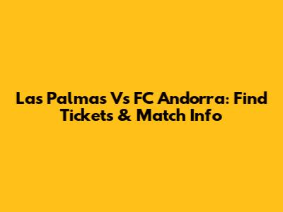 Las Palmas Vs FC Andorra: Find Tickets & Match Info