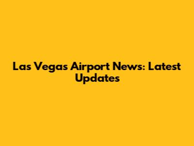 Las Vegas Airport News: Latest Updates