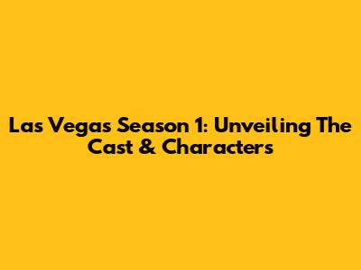 Las Vegas Season 1: Unveiling The Cast & Characters