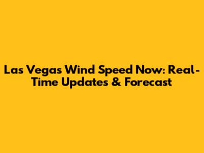 Las Vegas Wind Speed Now: Real-Time Updates & Forecast