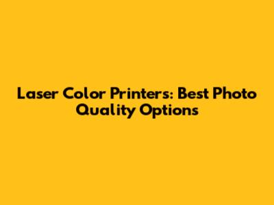 Laser Color Printers: Best Photo Quality Options