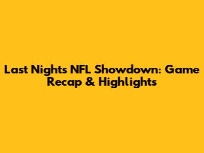 Last Night's NFL Showdown: Game Recap & Highlights