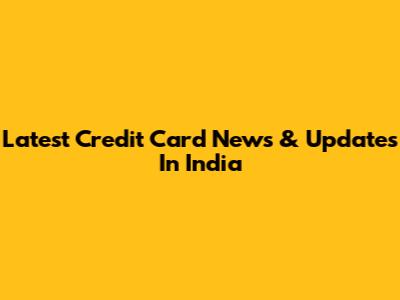 Latest Credit Card News & Updates In India