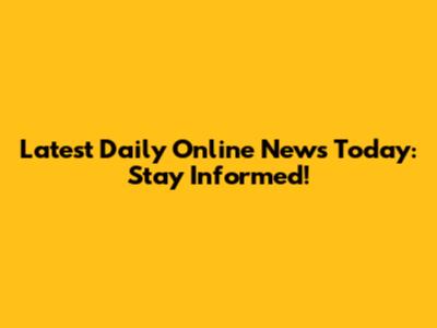 Latest Daily Online News Today: Stay Informed!