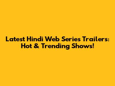 Latest Hindi Web Series Trailers: Hot & Trending Shows!