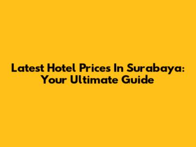Latest Hotel Prices In Surabaya: Your Ultimate Guide