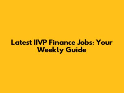 Latest IIVP Finance Jobs: Your Weekly Guide
