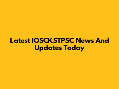 Latest IOSCKSTPSC News And Updates Today