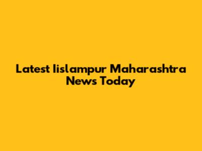 Latest Iislampur Maharashtra News Today