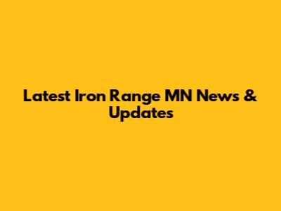 Latest Iron Range MN News & Updates