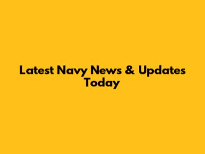 Latest Navy News & Updates Today