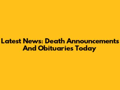 Latest News: Death Announcements And Obituaries Today