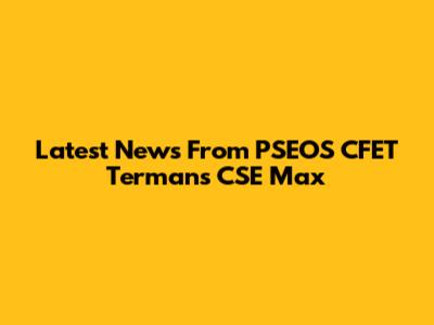 Latest News From PSEOS CFET Termans CSE Max