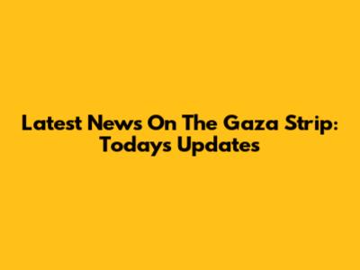 Latest News On The Gaza Strip: Today's Updates