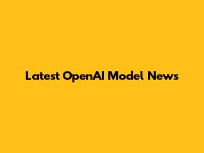 Latest OpenAI Model News