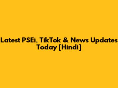 Latest PSEi, TikTok & News Updates Today [Hindi]
