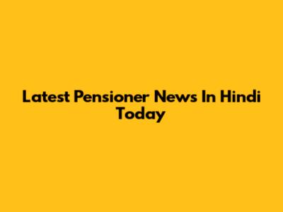 Latest Pensioner News In Hindi Today