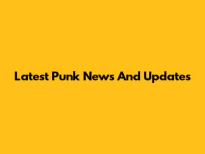 Latest Punk News And Updates