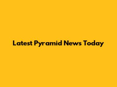 Latest Pyramid News Today