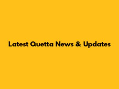 Latest Quetta News & Updates