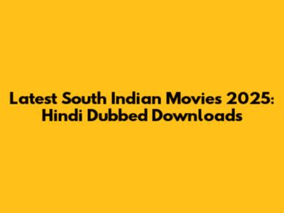 Latest South Indian Movies 2025: Hindi Dubbed Downloads