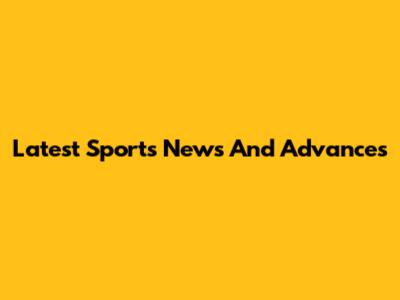 Latest Sports News And Advances