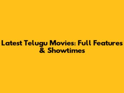 Latest Telugu Movies: Full Features & Showtimes