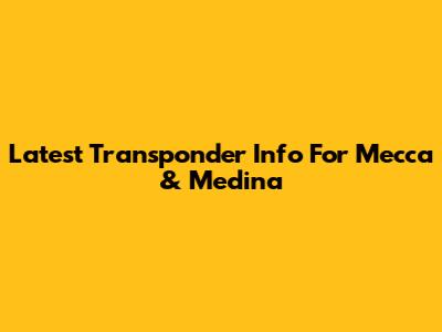 Latest Transponder Info For Mecca & Medina
