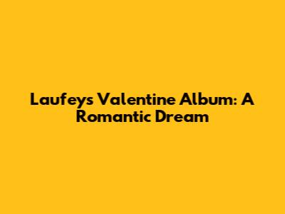 Laufey's Valentine Album: A Romantic Dream