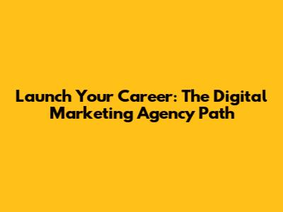 Launch Your Career: The Digital Marketing Agency Path