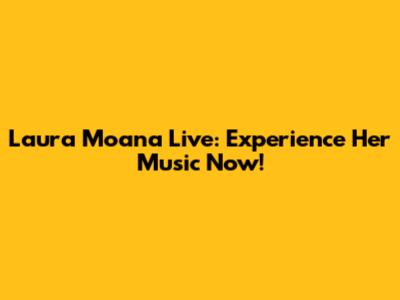 Laura Moana Live: Experience Her Music Now!