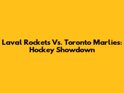 Laval Rockets Vs. Toronto Marlies: Hockey Showdown