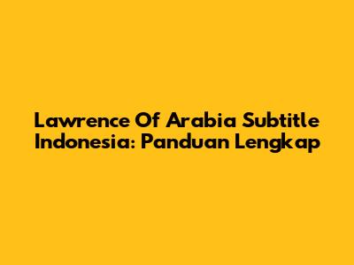 Lawrence Of Arabia Subtitle Indonesia: Panduan Lengkap