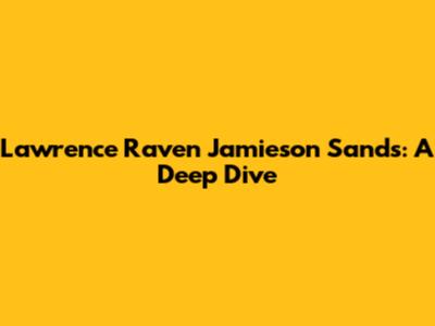 Lawrence Raven Jamieson Sands: A Deep Dive
