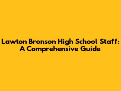 Lawton Bronson High School Staff: A Comprehensive Guide