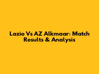 Lazio Vs AZ Alkmaar: Match Results & Analysis